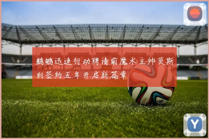 鹈鹕迅速行动聘请前魔术主帅莫斯利签约五年开启新篇章